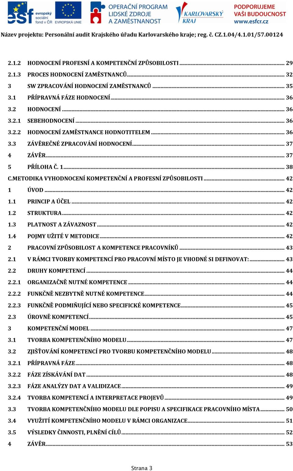 .. 42 1.1 PRINCIP A ÚČEL... 42 1.2 STRUKTURA... 42 1.3 PLATNOST A ZÁVAZNOST... 42 1.4 POJMY UŽITÉ V METODICE... 42 2 PRACOVNÍ ZPŮSOBILOST A KOMPETENCE PRACOVNÍKŮ... 43 2.