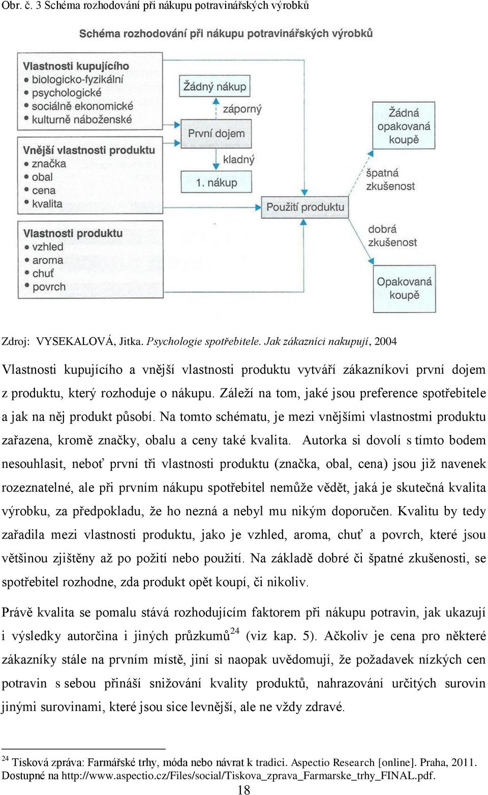 Záleží na tom, jaké jsou preference spotřebitele a jak na něj produkt působí. Na tomto schématu, je mezi vnějšími vlastnostmi produktu zařazena, kromě značky, obalu a ceny také kvalita.