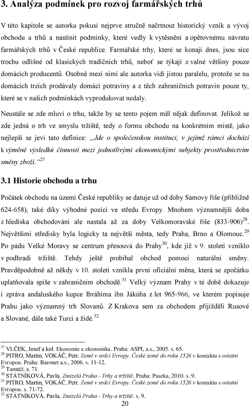 Farmářské trhy, které se konají dnes, jsou sice trochu odlišné od klasických tradičních trhů, neboť se týkají z valné většiny pouze domácích producentů.