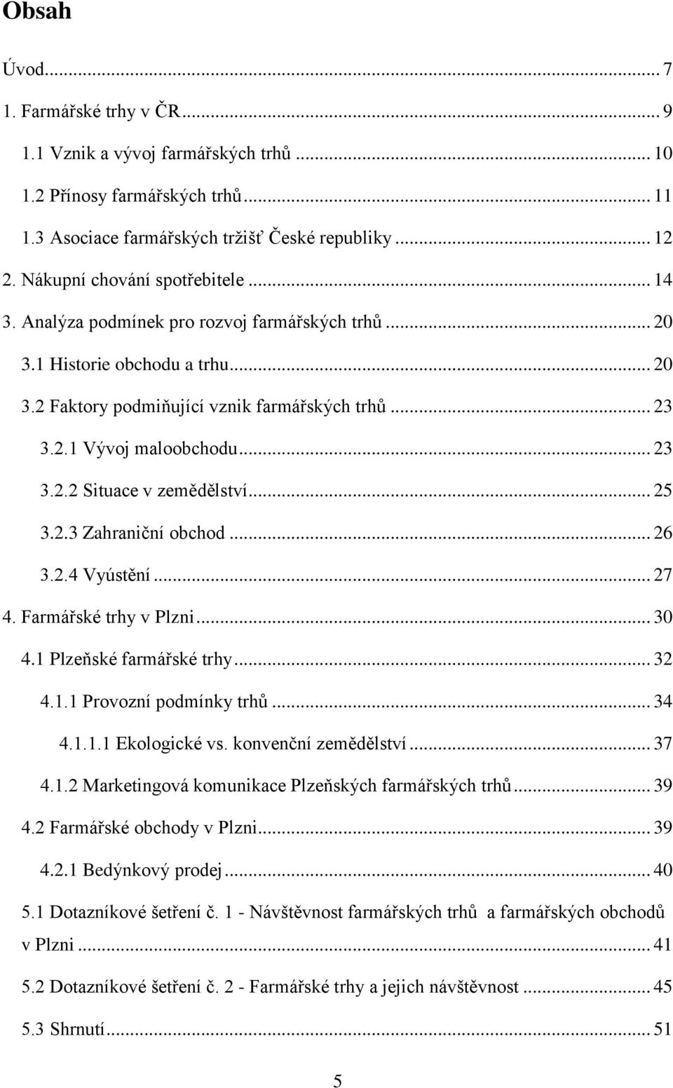 .. 23 3.2.2 Situace v zemědělství... 25 3.2.3 Zahraniční obchod... 26 3.2.4 Vyústění... 27 4. Farmářské trhy v Plzni... 30 4.1 Plzeňské farmářské trhy... 32 4.1.1 Provozní podmínky trhů... 34 4.1.1.1 Ekologické vs.