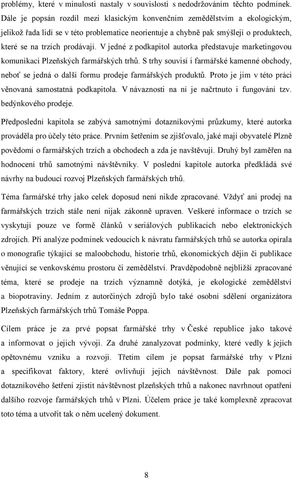 V jedné z podkapitol autorka představuje marketingovou komunikaci Plzeňských farmářských trhů. S trhy souvisí i farmářské kamenné obchody, neboť se jedná o další formu prodeje farmářských produktů.