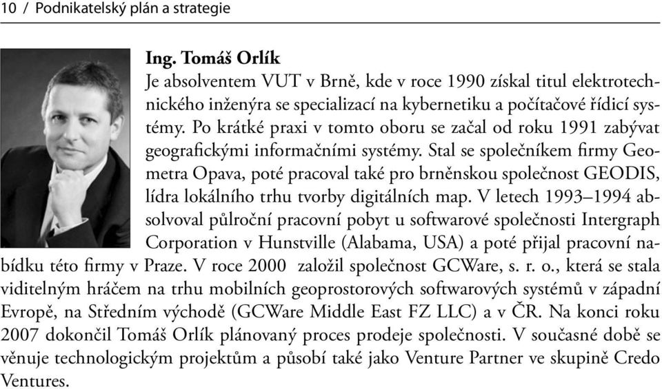 Stal se společníkem firmy Geometra Opava, poté pracoval také pro brněnskou společnost GEODIS, lídra lokálního trhu tvorby digitálních map.