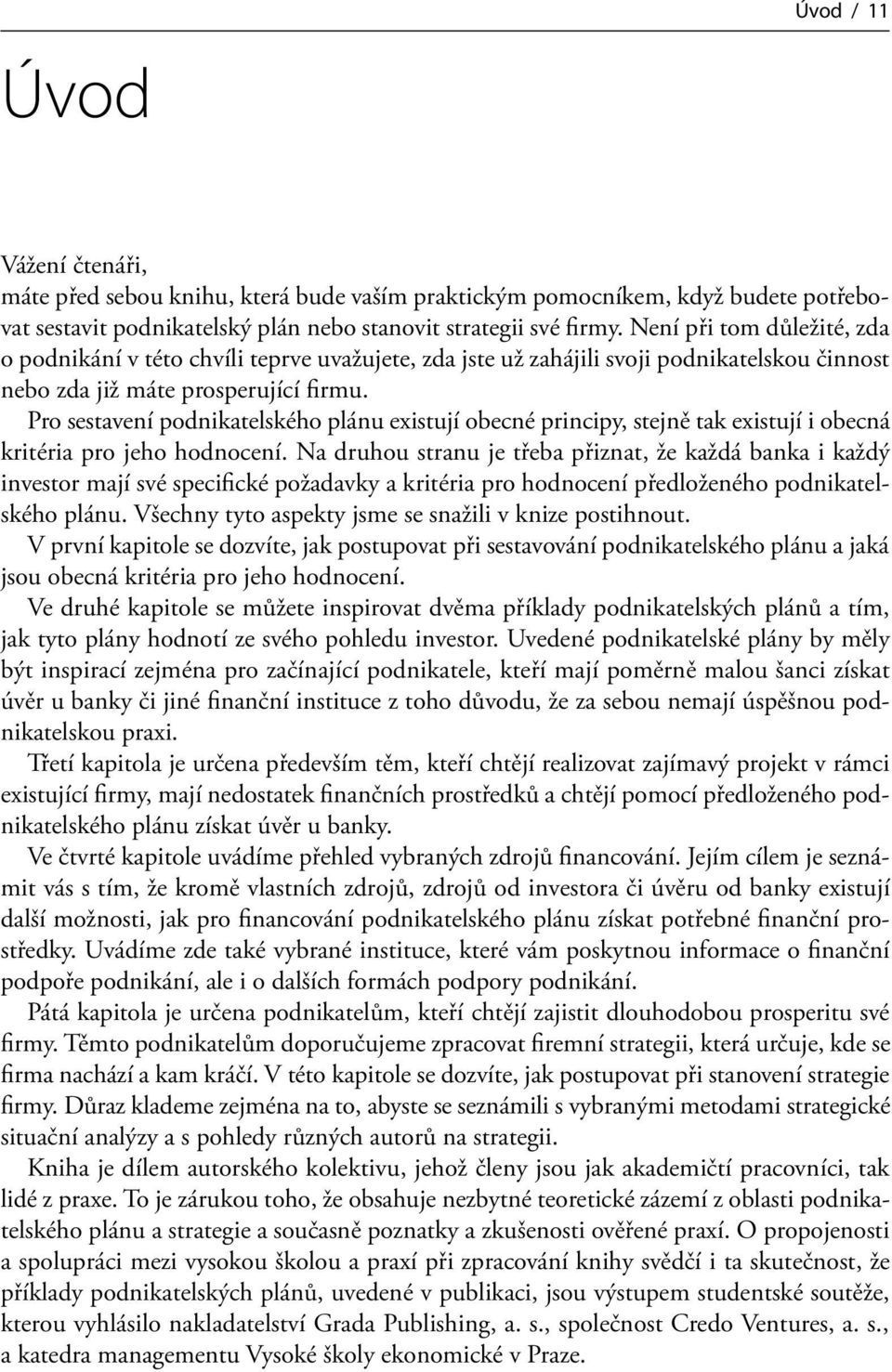 Pro sestavení podnikatelského plánu existují obecné principy, stejně tak existují i obecná kritéria pro jeho hodnocení.