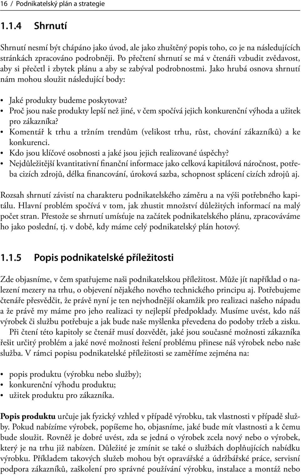 Jako hrubá osnova shrnutí nám mohou sloužit následující body: Jaké produkty budeme poskytovat? Proč jsou naše produkty lepší než jiné, v čem spočívá jejich konkurenční výhoda a užitek pro zákazníka?