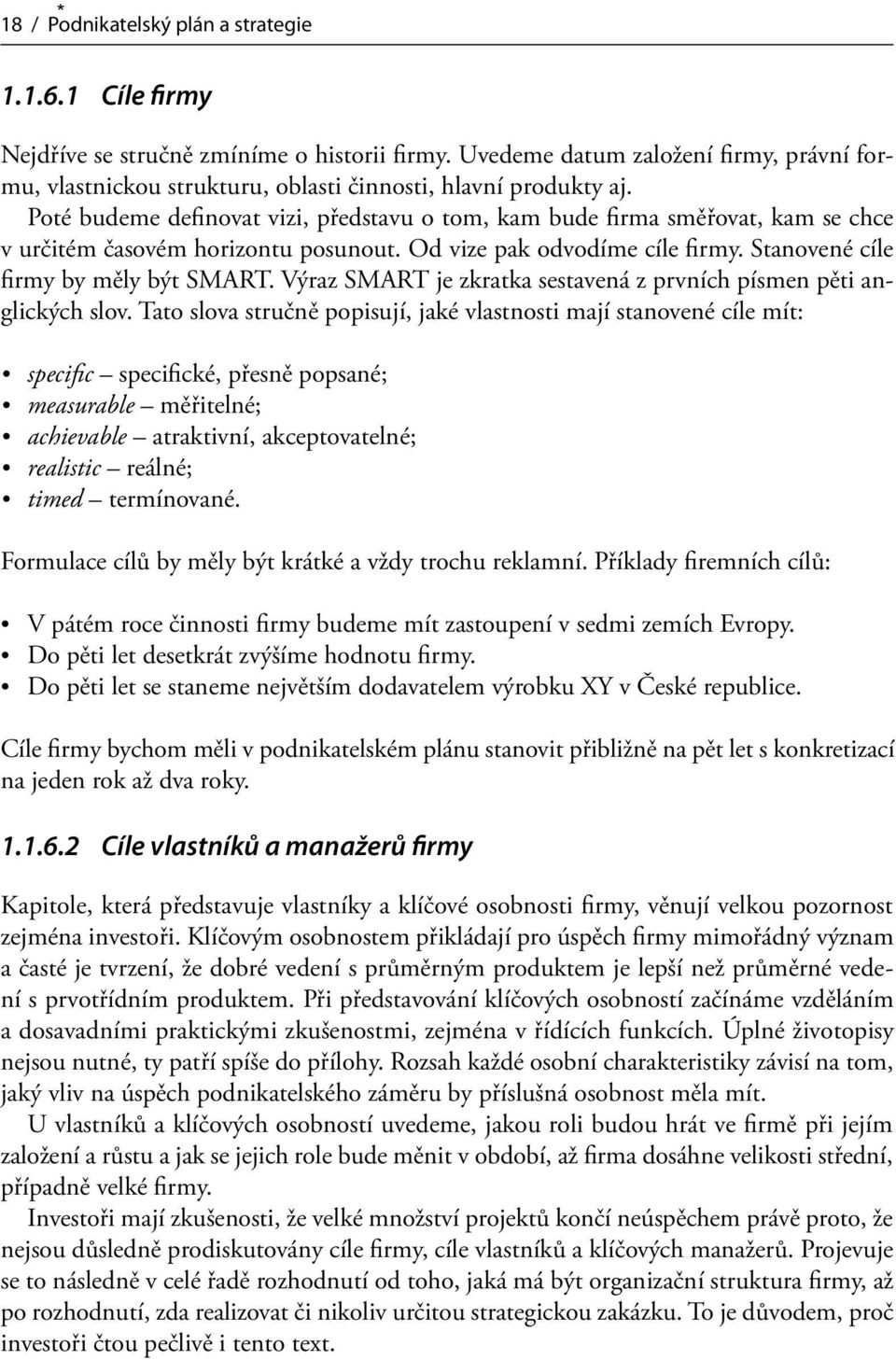 Poté budeme definovat vizi, představu o tom, kam bude firma směřovat, kam se chce v určitém časovém horizontu posunout. Od vize pak odvodíme cíle firmy. Stanovené cíle firmy by měly být SMART.