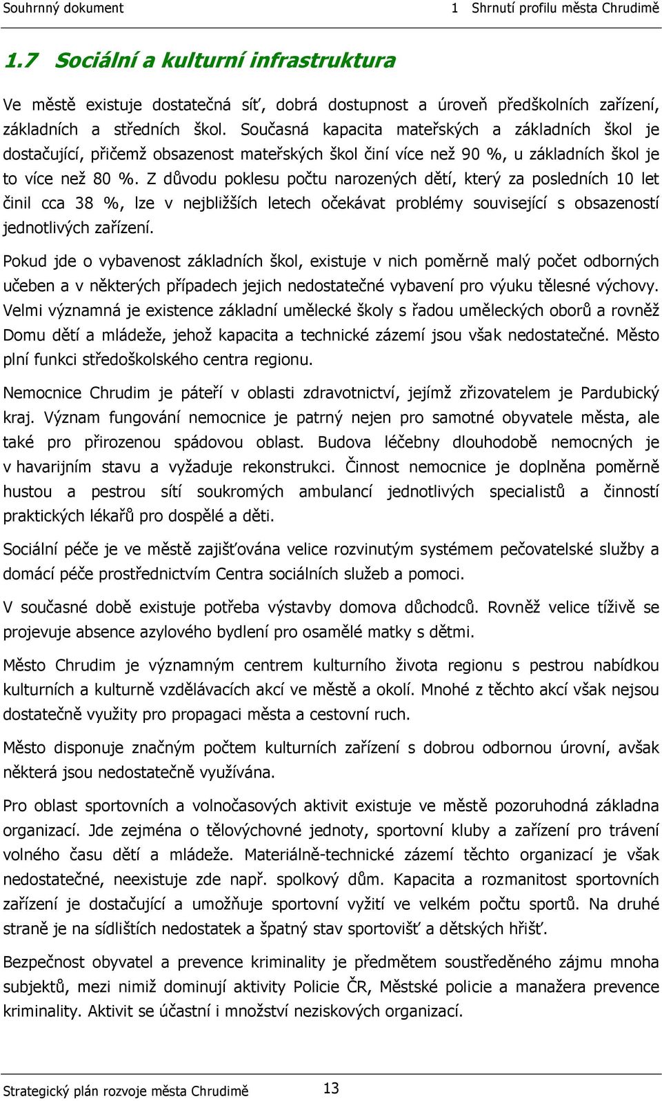 Z důvodu poklesu počtu narozených dětí, který za posledních 10 let činil cca 38 %, lze v nejbližších letech očekávat problémy související s obsazeností jednotlivých zařízení.