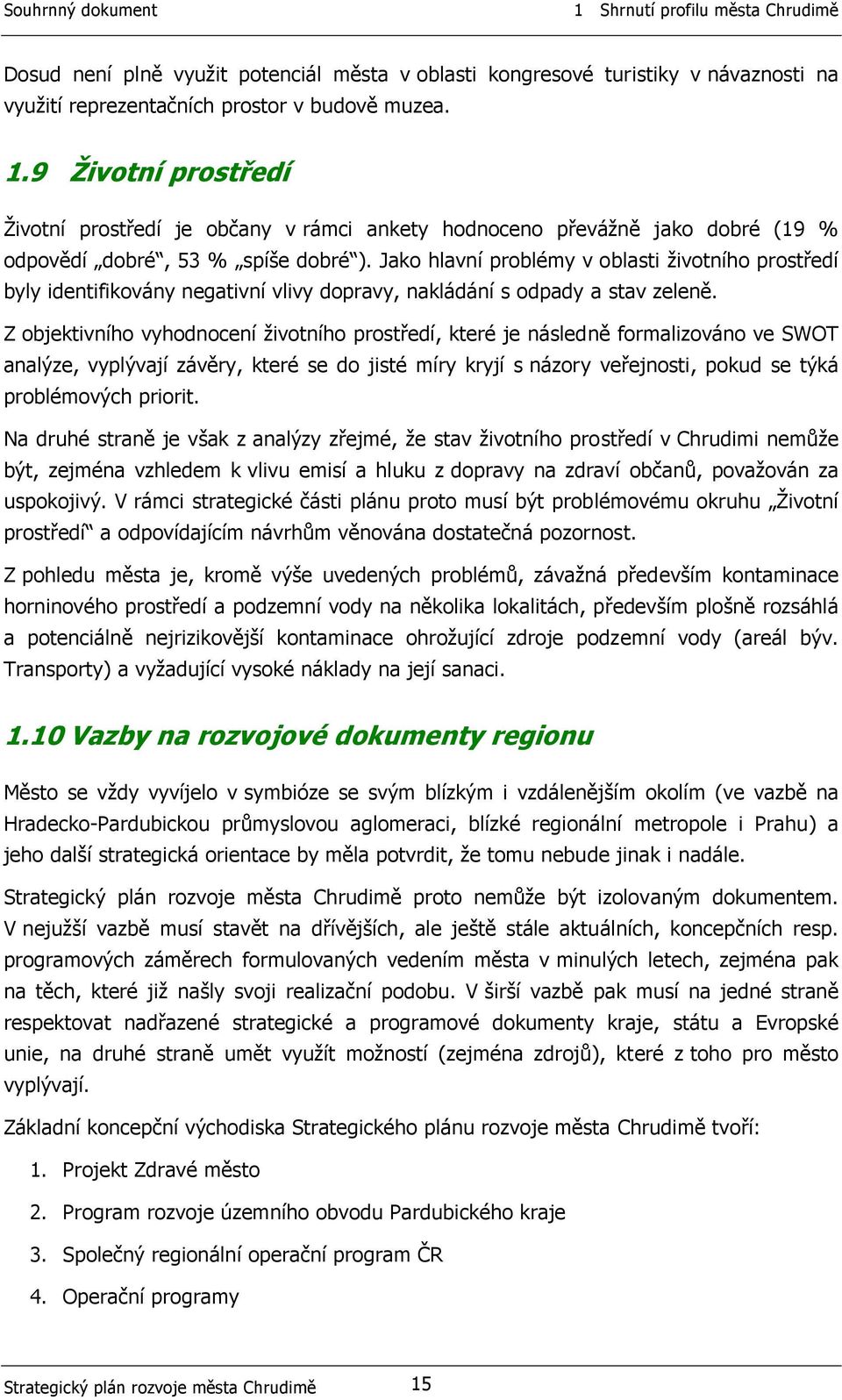 Jako hlavní problémy v oblasti životního prostředí byly identifikovány negativní vlivy dopravy, nakládání s odpady a stav zeleně.