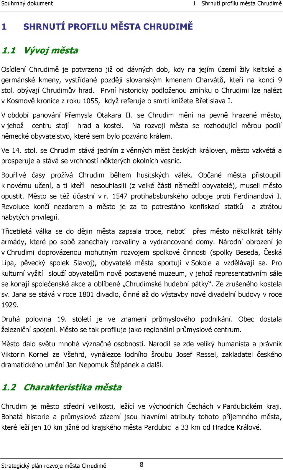 obývají Chrudimův hrad. První historicky podloženou zmínku o Chrudimi lze nalézt v Kosmově kronice z roku 1055, když referuje o smrti knížete Břetislava I. V období panování Přemysla Otakara II.