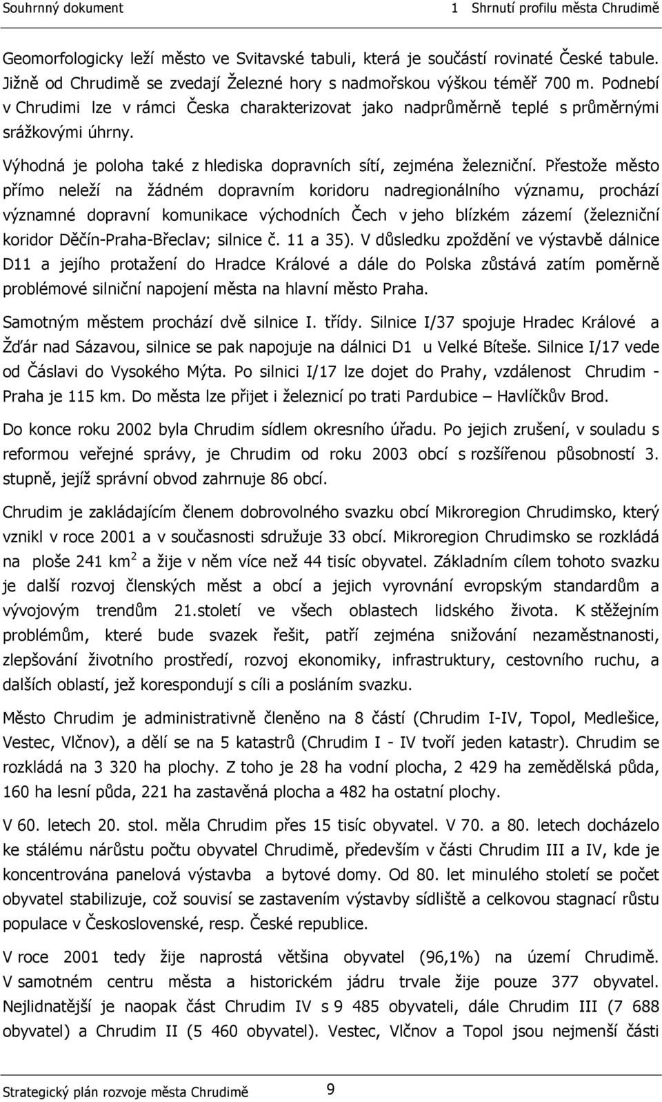 Přestože město přímo neleží na žádném dopravním koridoru nadregionálního významu, prochází významné dopravní komunikace východních Čech v jeho blízkém zázemí (železniční koridor Děčín-Praha-Břeclav;