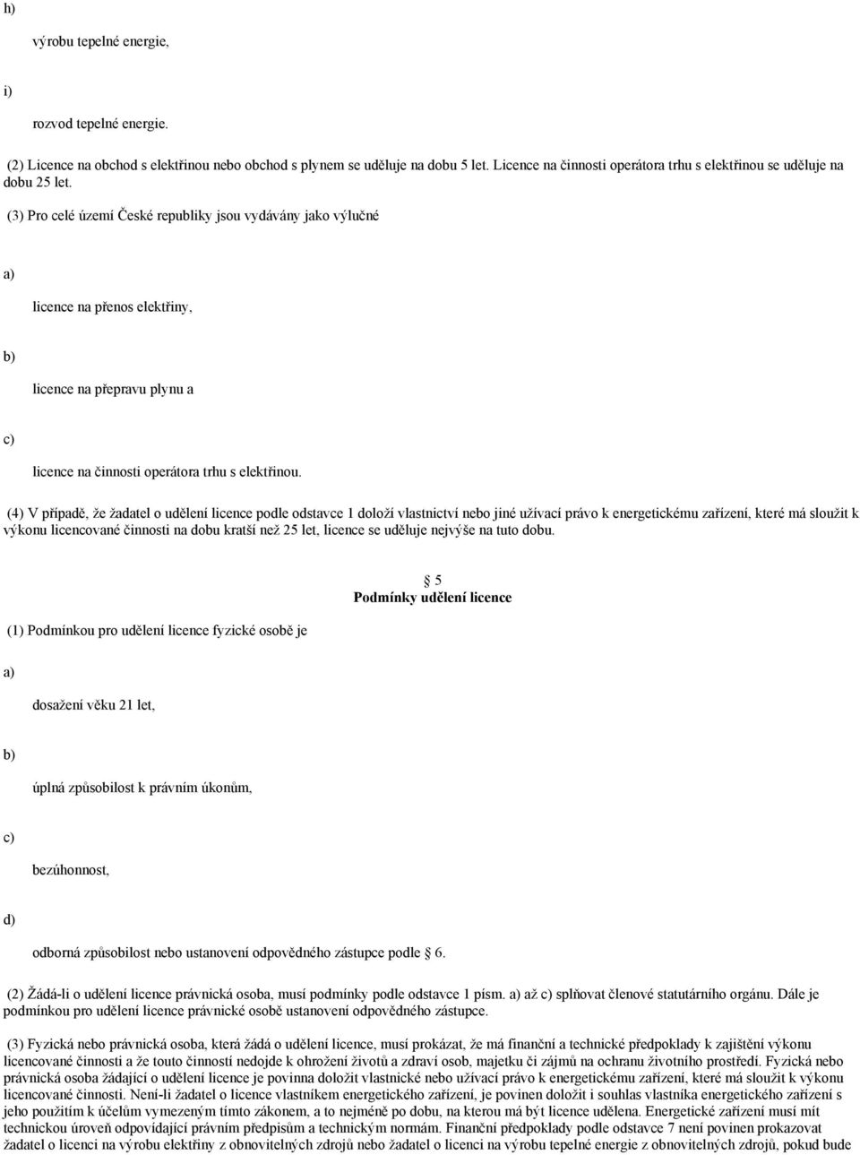 (3) Pro celé území České republiky jsou vydávány jako výlučné licence na přenos elektřiny, licence na přepravu plynu a licence na činnosti operátora trhu s elektřinou.