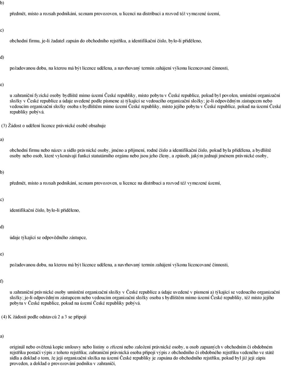 České republice, pokud byl povolen, umístění organizační složky v České republice a údaje uvedené podle písmene týkající se vedoucího organizační složky; je-li odpovědným zástupcem nebo vedoucím