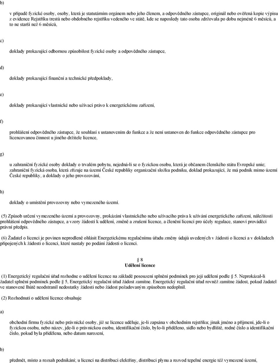 prokazující finanční a technické předpoklady, doklady prokazující vlastnické nebo užívací právo k energetickému zařízení, f) prohlášení odpovědného zástupce, že souhlasí s ustanovením do funkce a že