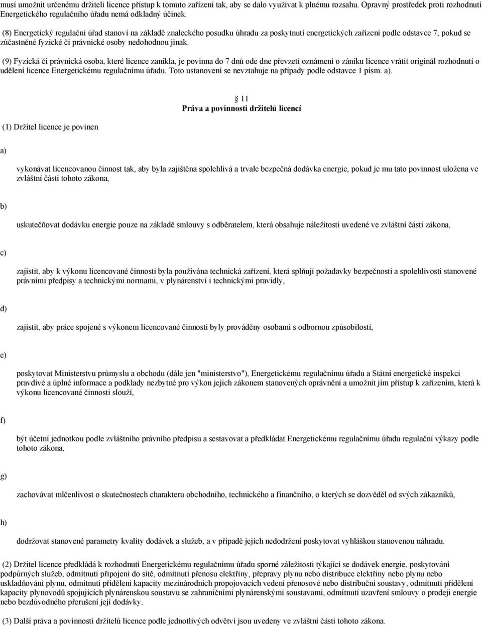 (9) Fyzická či právnická osoba, které licence zanikla, je povinna do 7 dnů ode dne převzetí oznámení o zániku licence vrátit originál rozhodnutí o udělení licence Energetickému regulačnímu úřadu.