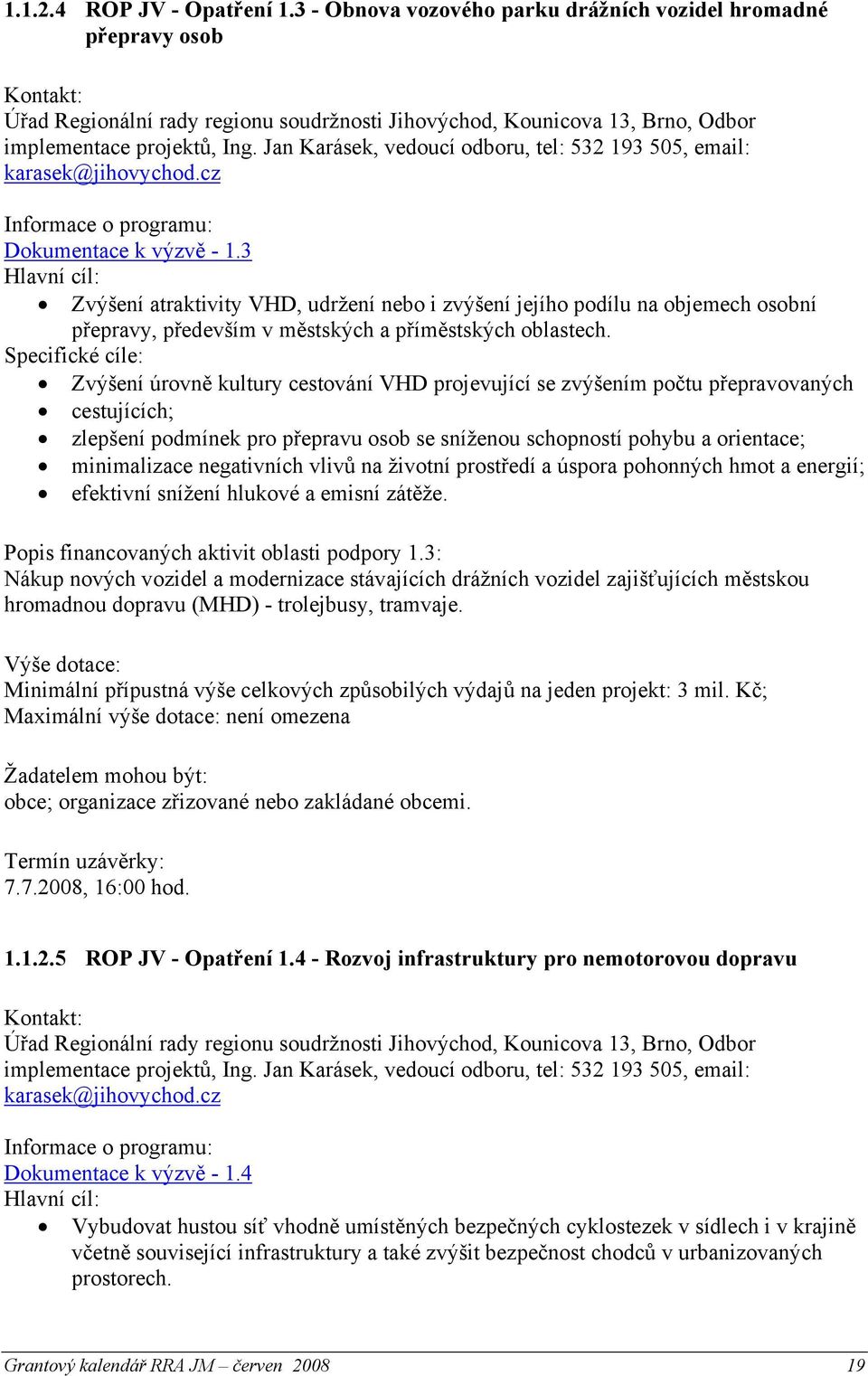 3 Hlavní cíl: Zvýšení atraktivity VHD, udržení nebo i zvýšení jejího podílu na objemech osobní přepravy, především v městských a příměstských oblastech.