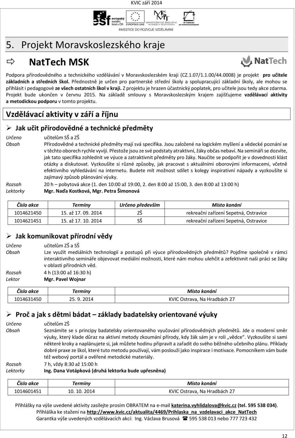 Z projektu je hrazen účastnický poplatek, pro učitele jsou tedy akce zdarma. Projekt bude ukončen v červnu 2015.