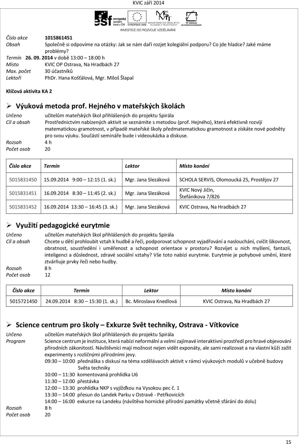 Hejného v mateřských školách mateřských škol přihlášených do projektu Spirála Cíl a obsah Prostřednictvím nabízených aktivit se seznámíte s metodou (prof.