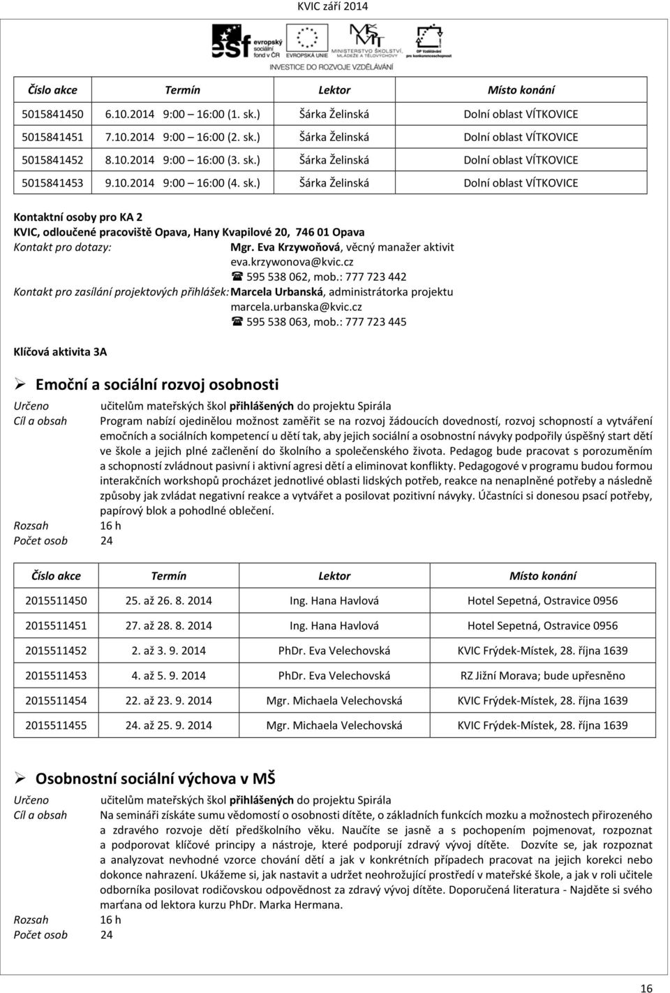 Eva Krzywoňová, věcný manažer aktivit eva.krzywonova@kvic.cz 595 538 062, mob.: 777 723 442 Kontakt pro zasílání projektových přihlášek: Marcela Urbanská, administrátorka projektu marcela.