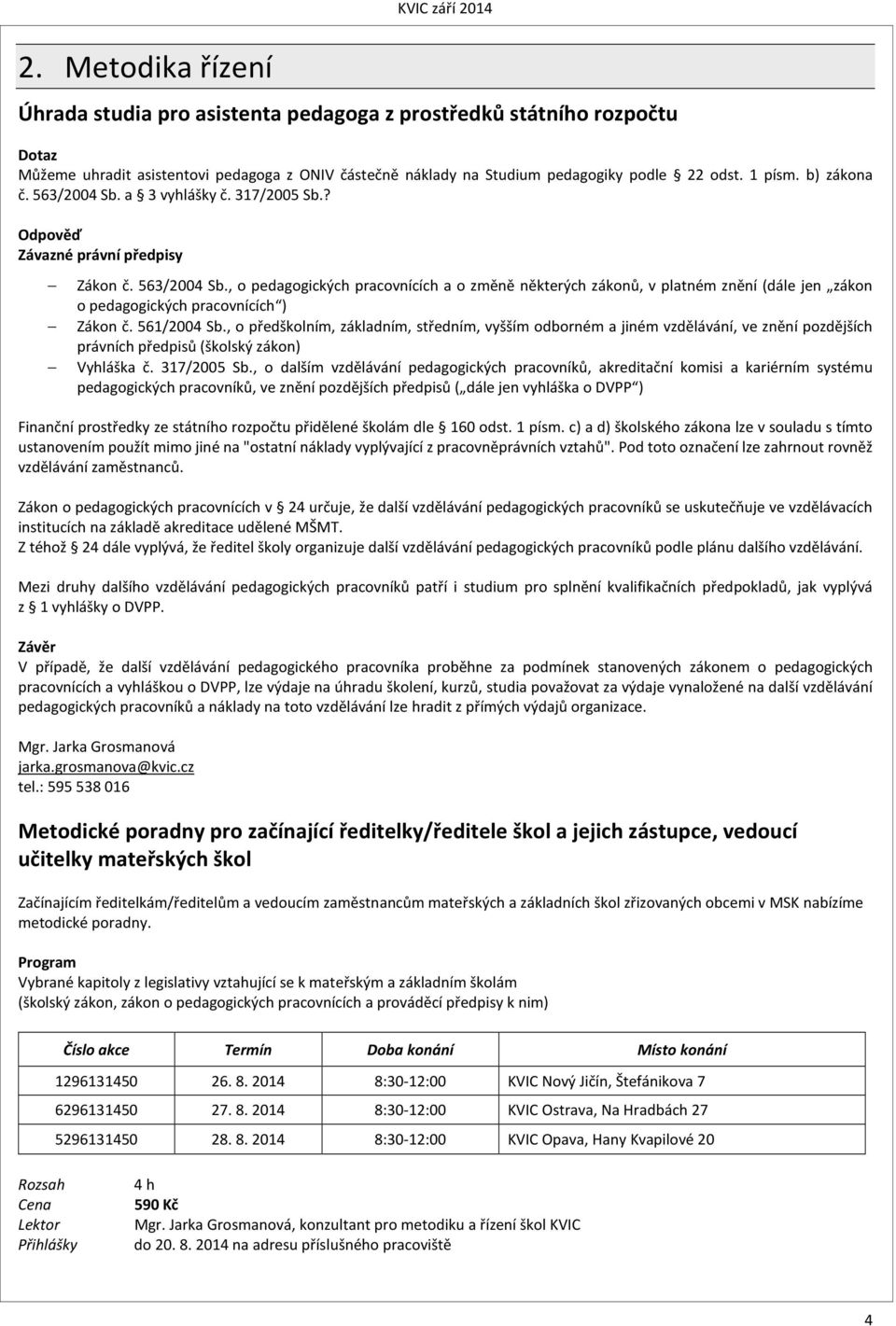 561/2004 Sb., o předškolním, základním, středním, vyšším odborném a jiném vzdělávání, ve znění pozdějších právních předpisů (školský zákon) Vyhláška č. 317/2005 Sb.