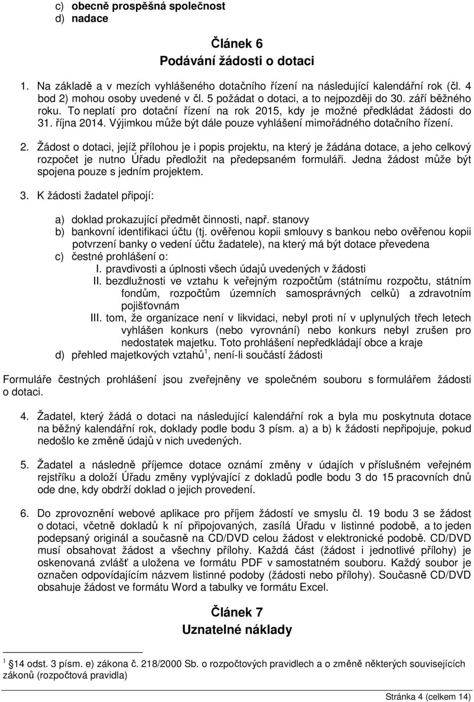 Výjimkou může být dále pouze vyhlášení mimořádného dotačního řízení. 2.