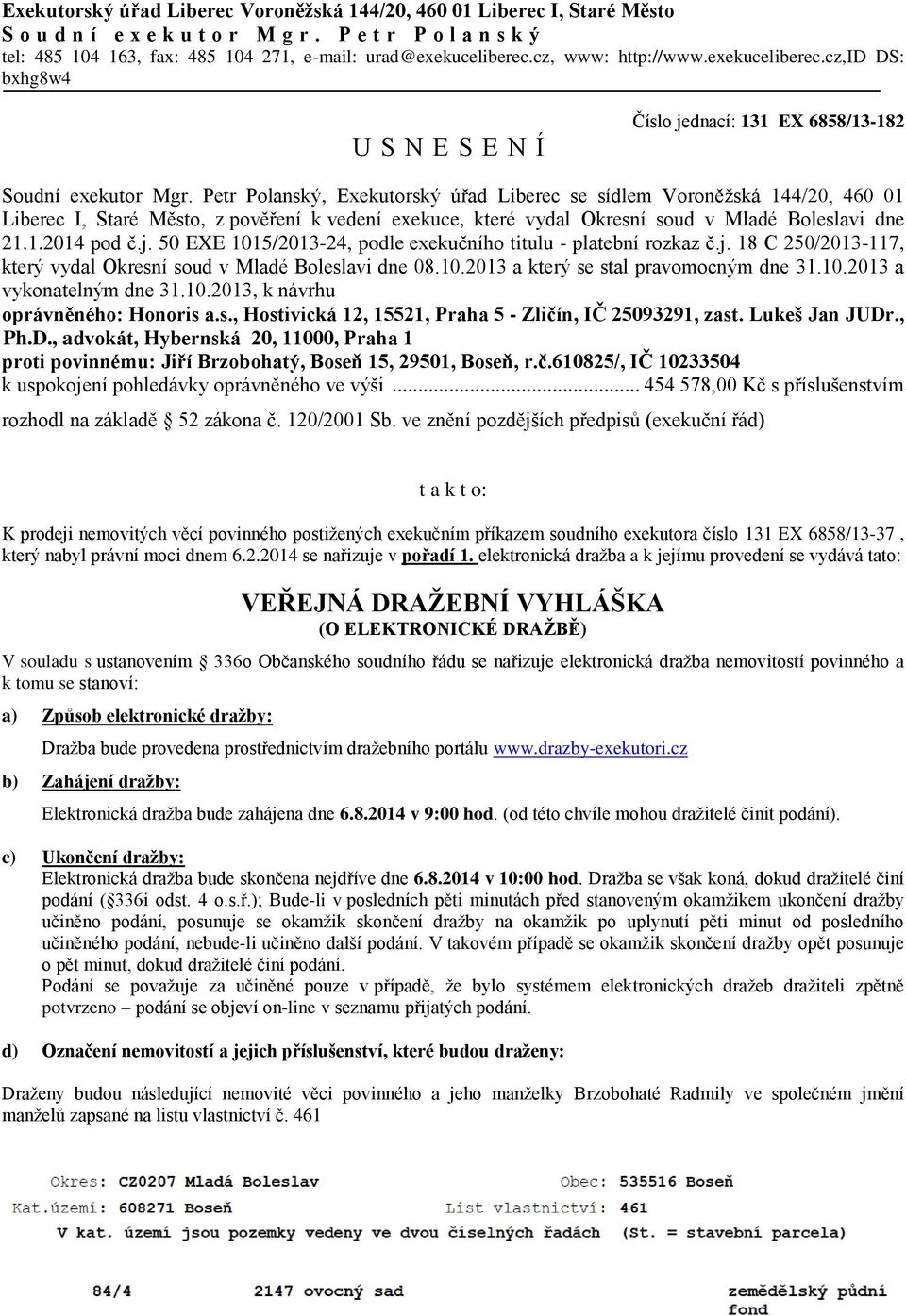 Petr Polanský, Exekutorský úřad Liberec se sídlem Voroněžská 144/20, 460 01 Liberec I, Staré Město, z pověření k vedení exekuce, které vydal Okresní soud v Mladé Boleslavi dne 21.1.2014 pod č.j.