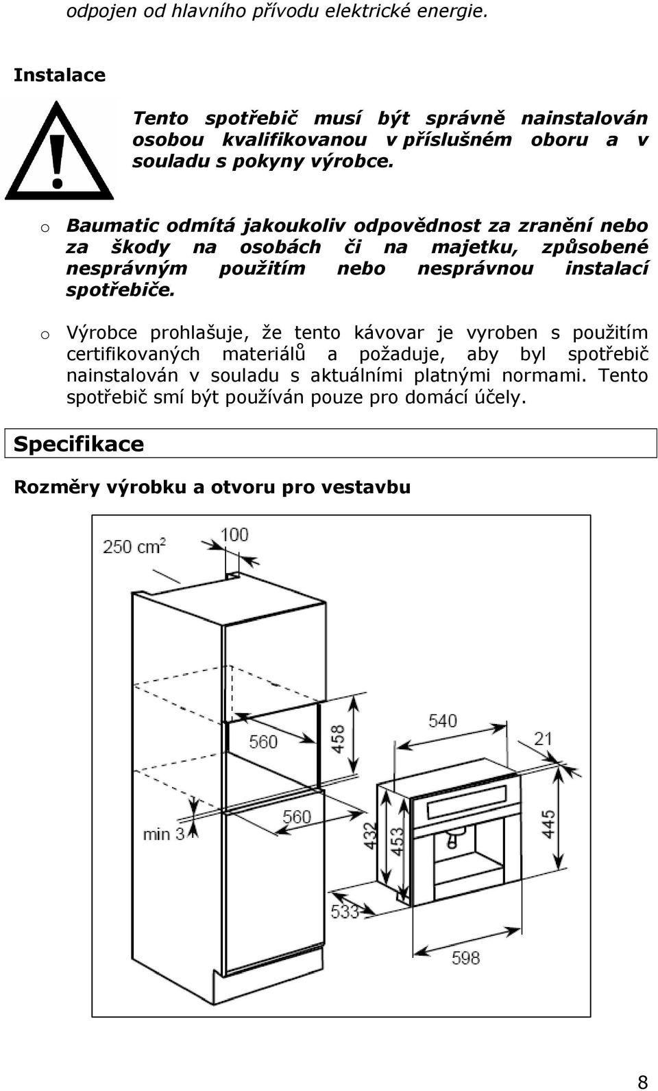 o Baumatic odmítá jakoukoliv odpovědnost za zranění nebo za škody na osobách či na majetku, způsobené nesprávným použitím nebo nesprávnou instalací