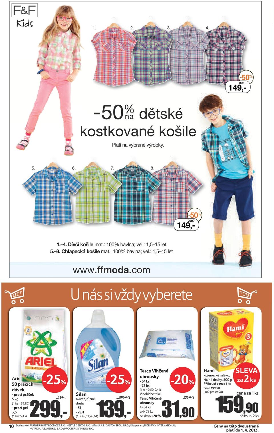 com U nás si vždy vyberete 10 Ariel 50 pracích dávek - prací prášek 5 kg 415,-/ (1 kg = 59,80) 299,- - prací gel 3,5 l (1 l = 85,43) Silan aviváž, různé 189,90/ druhy 139,- - 3 l - 2,8 l (1 l =