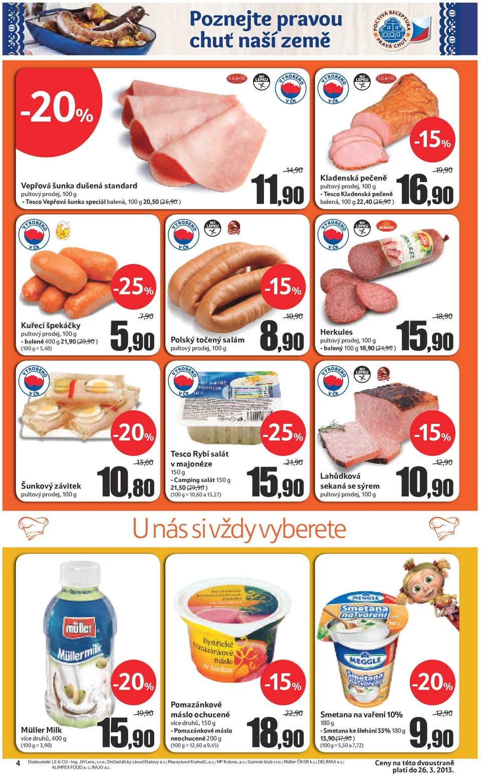 18,90 (21,90/) 18,90/ 15,90 BEZ LEPKU Šunkový závitek 13,60/ 10,80 Tesco Rybí salát v majonéze 150 g - Camping salát 150 g 21,50 (29,90/) (100 g = 10,60 a 13,27) 21,90/ 15,90 U nás si vždy vyberete