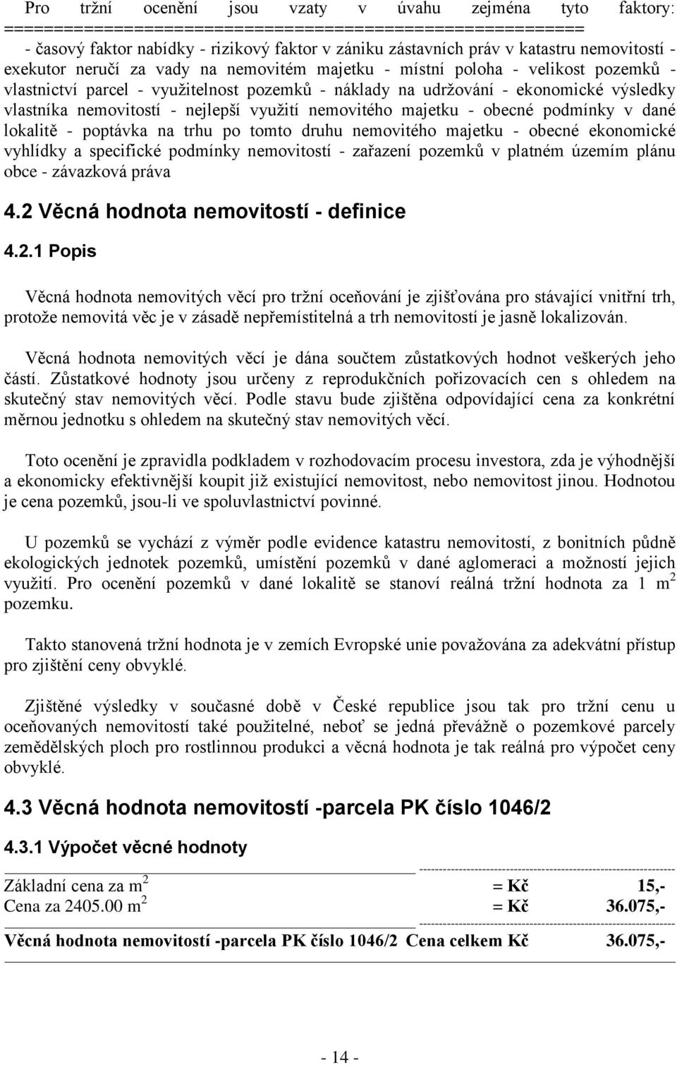 nemovitostí - nejlepší využití nemovitého majetku - obecné podmínky v dané lokalitě - poptávka na trhu po tomto druhu nemovitého majetku - obecné ekonomické vyhlídky a specifické podmínky nemovitostí