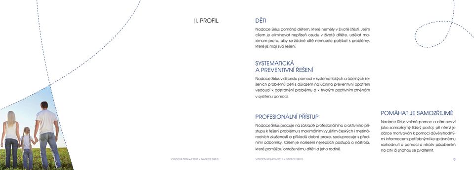 SYSTEMATICKÁ A PREVENTIVNÍ ŘEŠENÍ Nadace Sirius vidí cestu pomoci v systematických a účelných řešeních problémů dětí s důrazem na účinná preventivní opatření vedoucí k odstranění problému a k trvalým