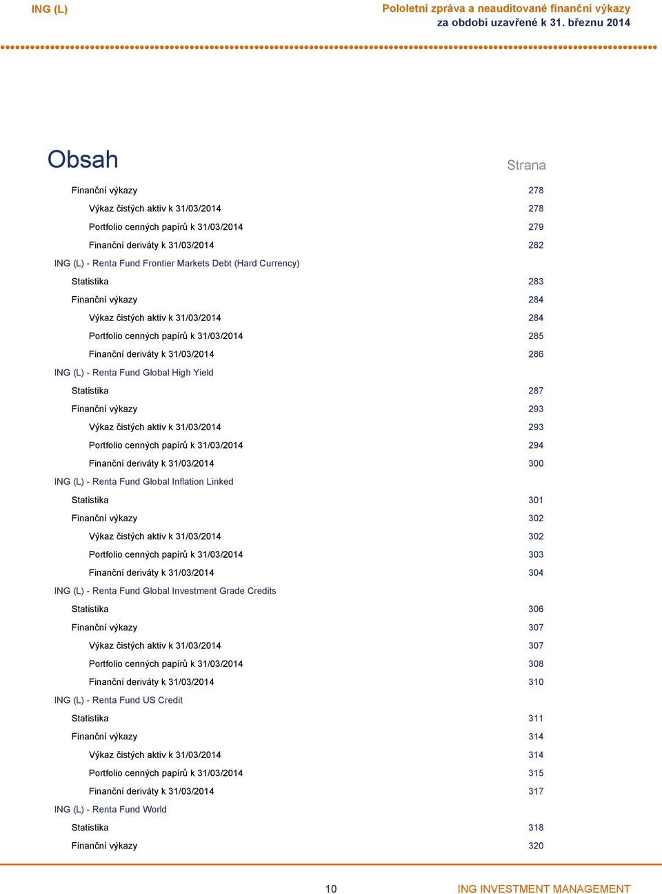 Finanční výkazy 293 Výkaz čistých aktiv k 31/03/2014 293 Portfolio cenných papírů k 31/03/2014 294 Finanční deriváty k 31/03/2014 300 Renta Fund Global Inflation Linked Statistika 301 Finanční výkazy