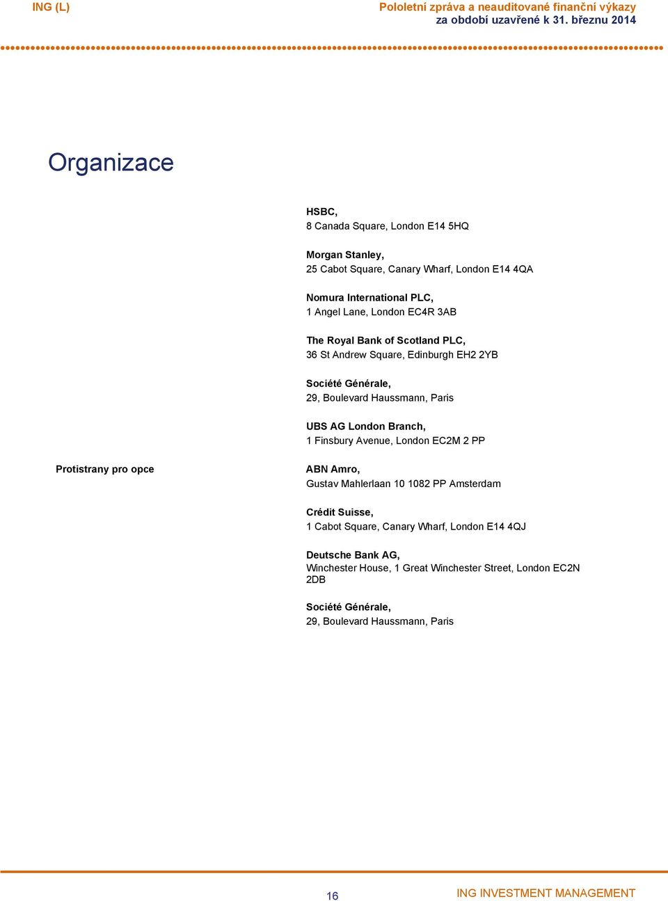 Branch, 1 Finsbury Avenue, London EC2M 2 PP Protistrany pro opce ABN Amro, Gustav Mahlerlaan 10 1082 PP Amsterdam Crédit Suisse, 1 Cabot Square, Canary