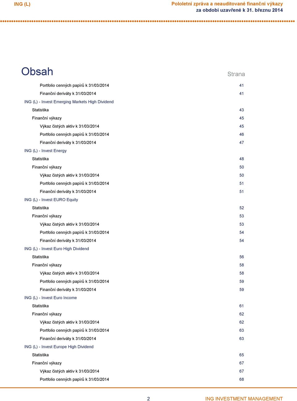 Finanční deriváty k 31/03/2014 51 Invest EURO Equity Statistika 52 Finanční výkazy 53 Výkaz čistých aktiv k 31/03/2014 53 Portfolio cenných papírů k 31/03/2014 54 Finanční deriváty k 31/03/2014 54