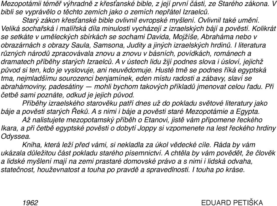 Kolikrát se setkáte v uměleckých sbírkách se sochami Davida, Mojžíše, Abraháma nebo v obrazárnách s obrazy Saula, Samsona, Judity a jiných izraelských hrdinů.