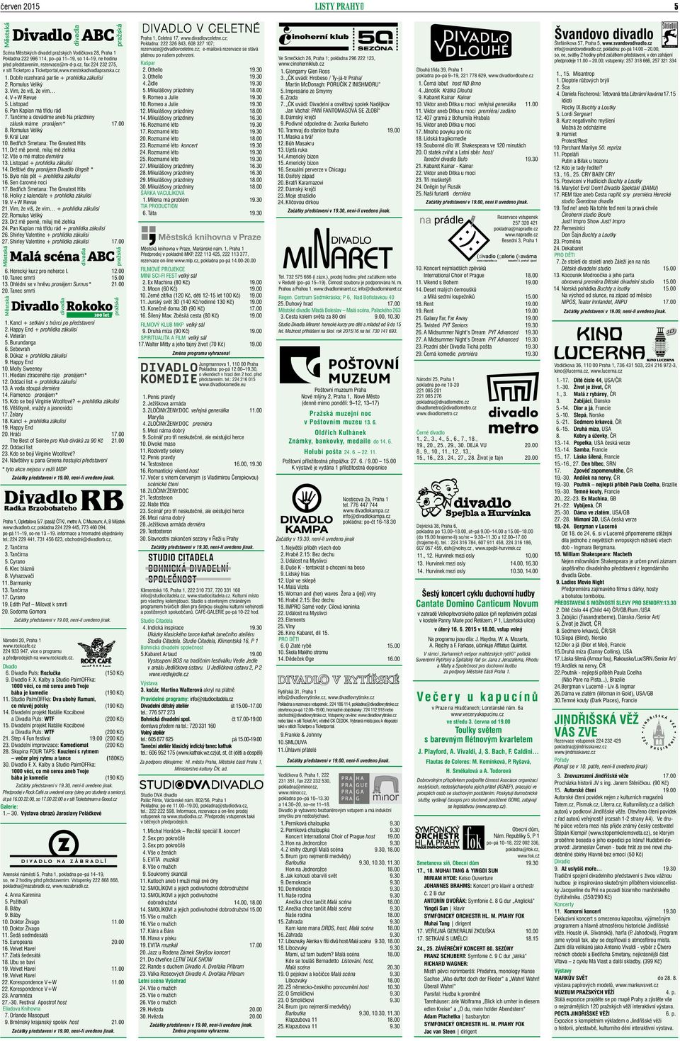 Pan Kaplan má třídu rád 7. Tančíme a dovádíme aneb Na prázdniny zálusk máme pronájem* 17.00 8. Romulus Veliký 9. Král Lear 10. Bedřich Smetana: The Greatest Hits 11. Drž mě pevně, miluj mě zlehka 12.