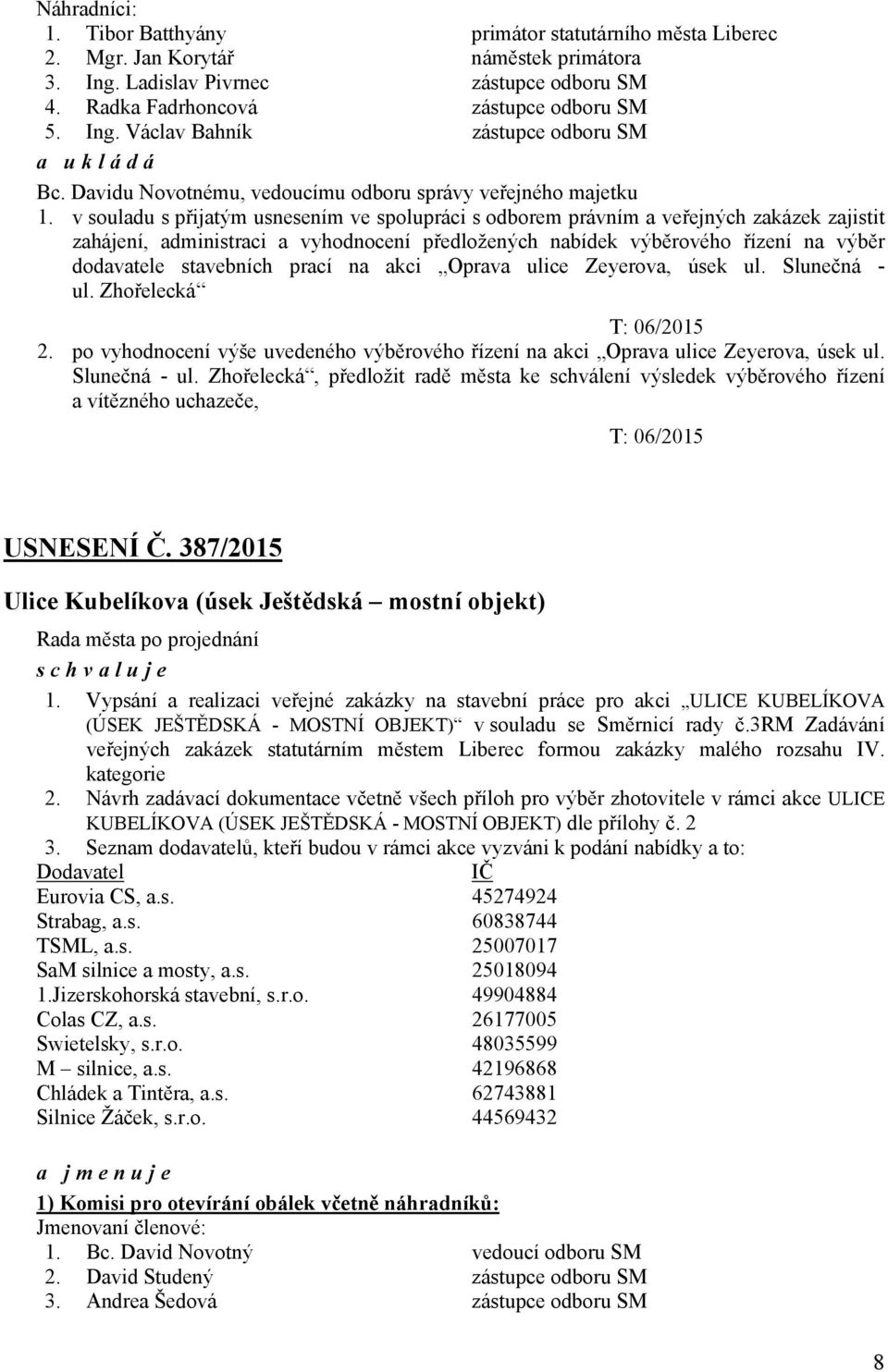 v souladu s přijatým usnesením ve spolupráci s odborem právním a veřejných zakázek zajistit zahájení, administraci a vyhodnocení předložených nabídek výběrového řízení na výběr dodavatele stavebních