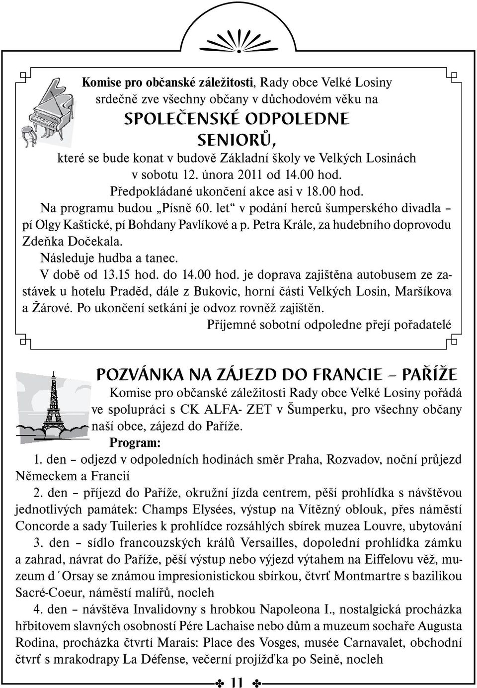 Petra Krále, za hudebního doprovodu Zdeňka Dočekala. Následuje hudba a tanec. V době od 13.15 hod. do 14.00 hod.