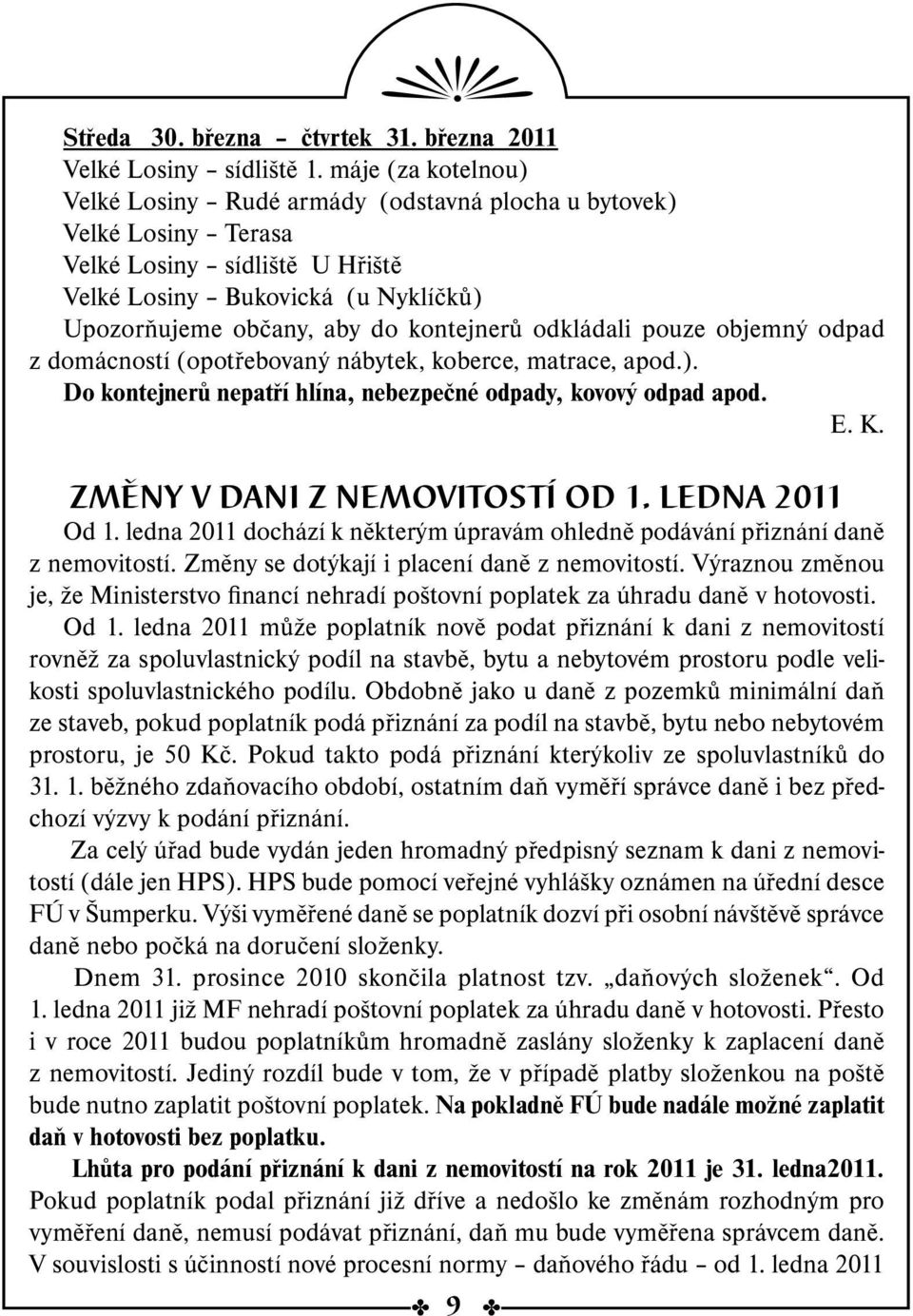 odkládali pouze objemný odpad z domácností (opotřebovaný nábytek, koberce, matrace, apod.). Do kontejnerů nepatří hlína, nebezpečné odpady, kovový odpad apod. E. K. Změny v dani z nemovitostí od 1.