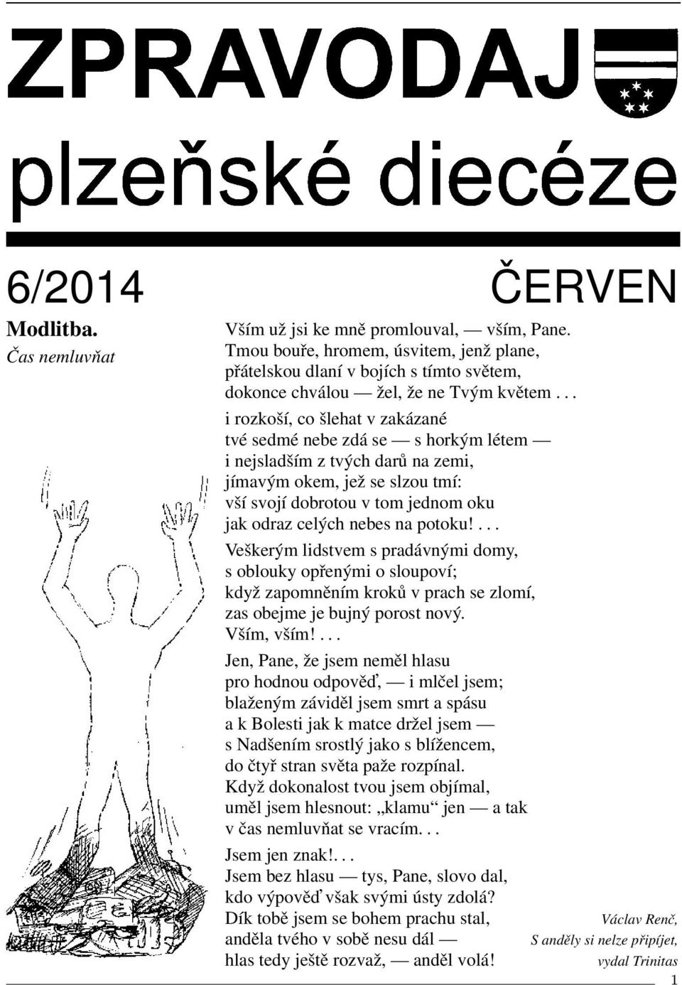 .. i rozkoší, co šlehat v zakázané tvé sedmé nebe zdá se s horkým létem i nejsladším z tvých darů na zemi, jímavým okem, jež se slzou tmí: vší svojí dobrotou v tom jednom oku jak odraz celých nebes