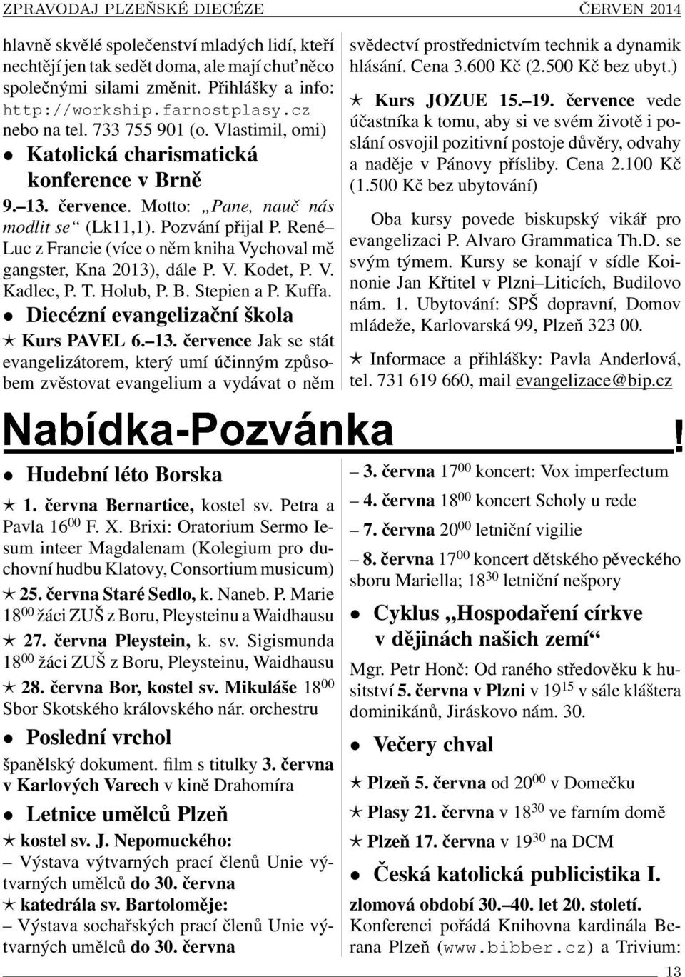 René Luc z Francie (více o něm kniha Vychoval mě gangster, Kna 2013), dále P. V. Kodet, P. V. Kadlec, P. T. Holub, P. B. Stepien a P. Kuffa. Diecézní evangelizační škola Kurs PAVEL 6. 13.