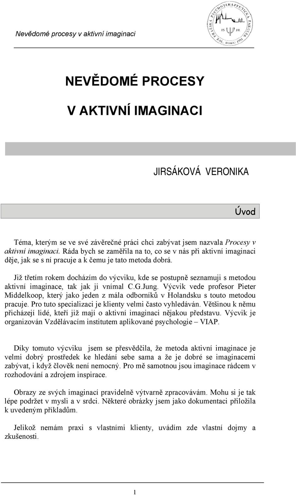 Již třetím rokem docházím do výcviku, kde se postupně seznamuji s metodou aktivní imaginace, tak jak ji vnímal C.G.Jung.