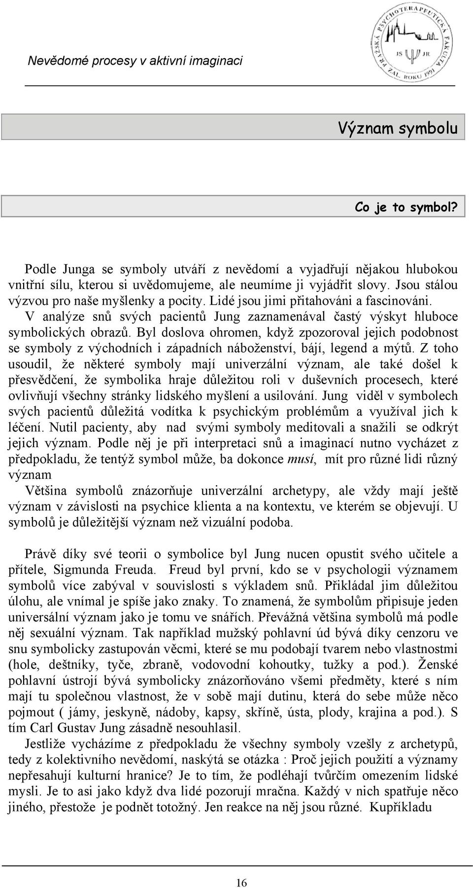 Byl doslova ohromen, když zpozoroval jejich podobnost se symboly z východních i západních náboženství, bájí, legend a mýtů.