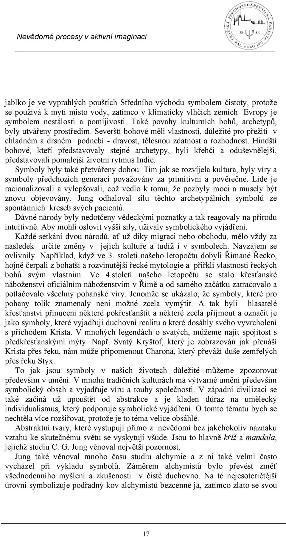 Hindští bohové, kteří představovaly stejné archetypy, byli křehčí a oduševnělejší, představovali pomalejší životní rytmus Indie. Symboly byly také přetvářeny dobou.