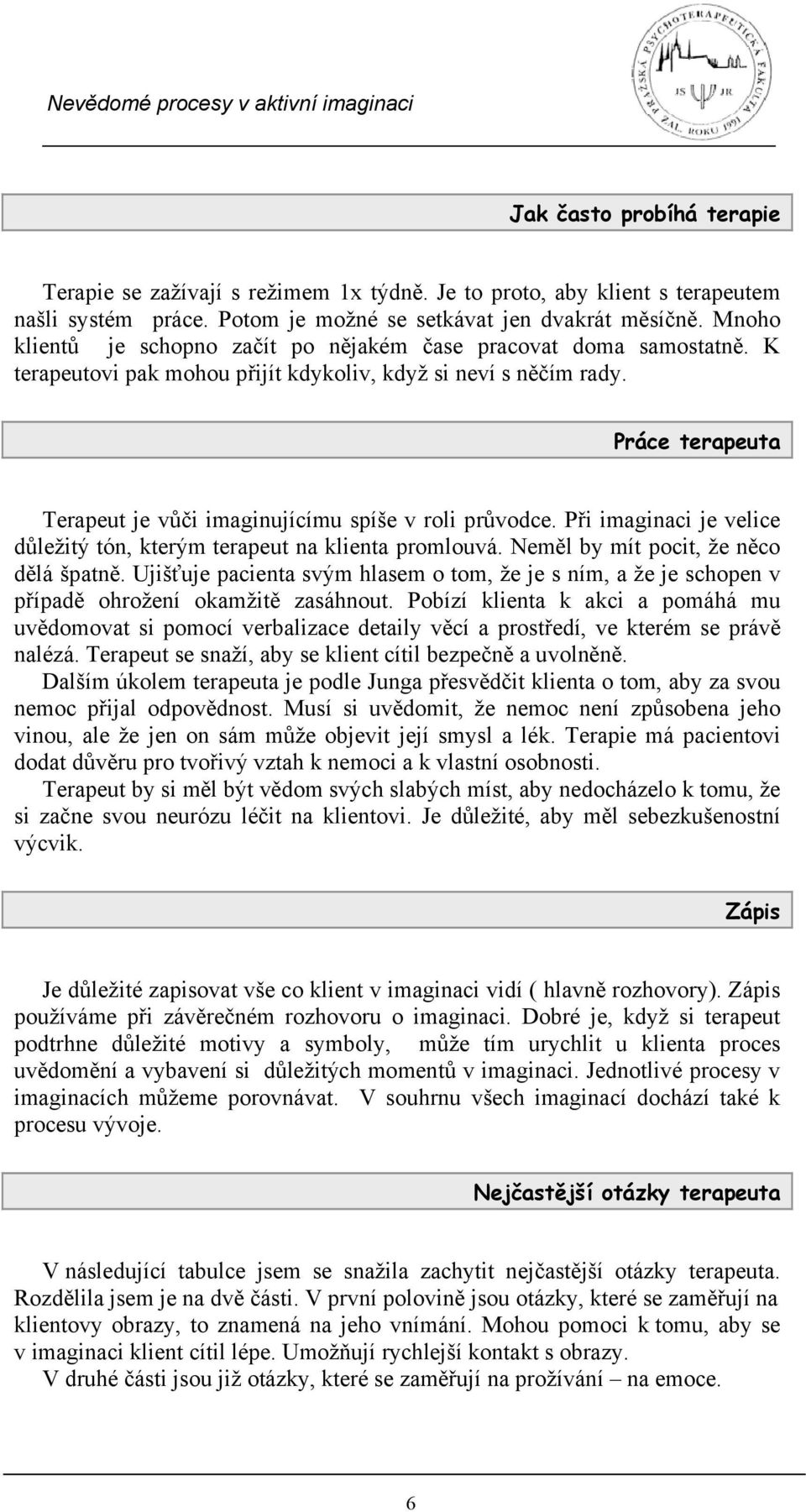 Práce terapeuta Terapeut je vůči imaginujícímu spíše v roli průvodce. Při imaginaci je velice důležitý tón, kterým terapeut na klienta promlouvá. Neměl by mít pocit, že něco dělá špatně.