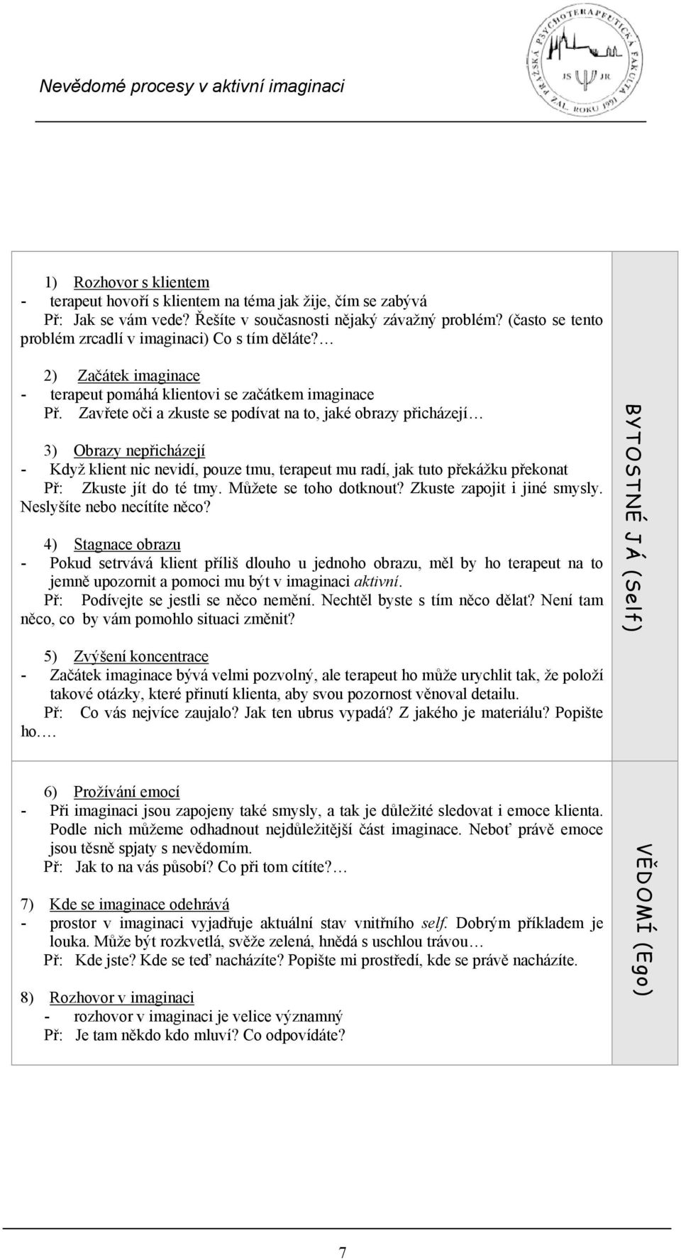 Zavřete oči a zkuste se podívat na to, jaké obrazy přicházejí 3) Obrazy nepřicházejí - Když klient nic nevidí, pouze tmu, terapeut mu radí, jak tuto překážku překonat Př: Zkuste jít do té tmy.