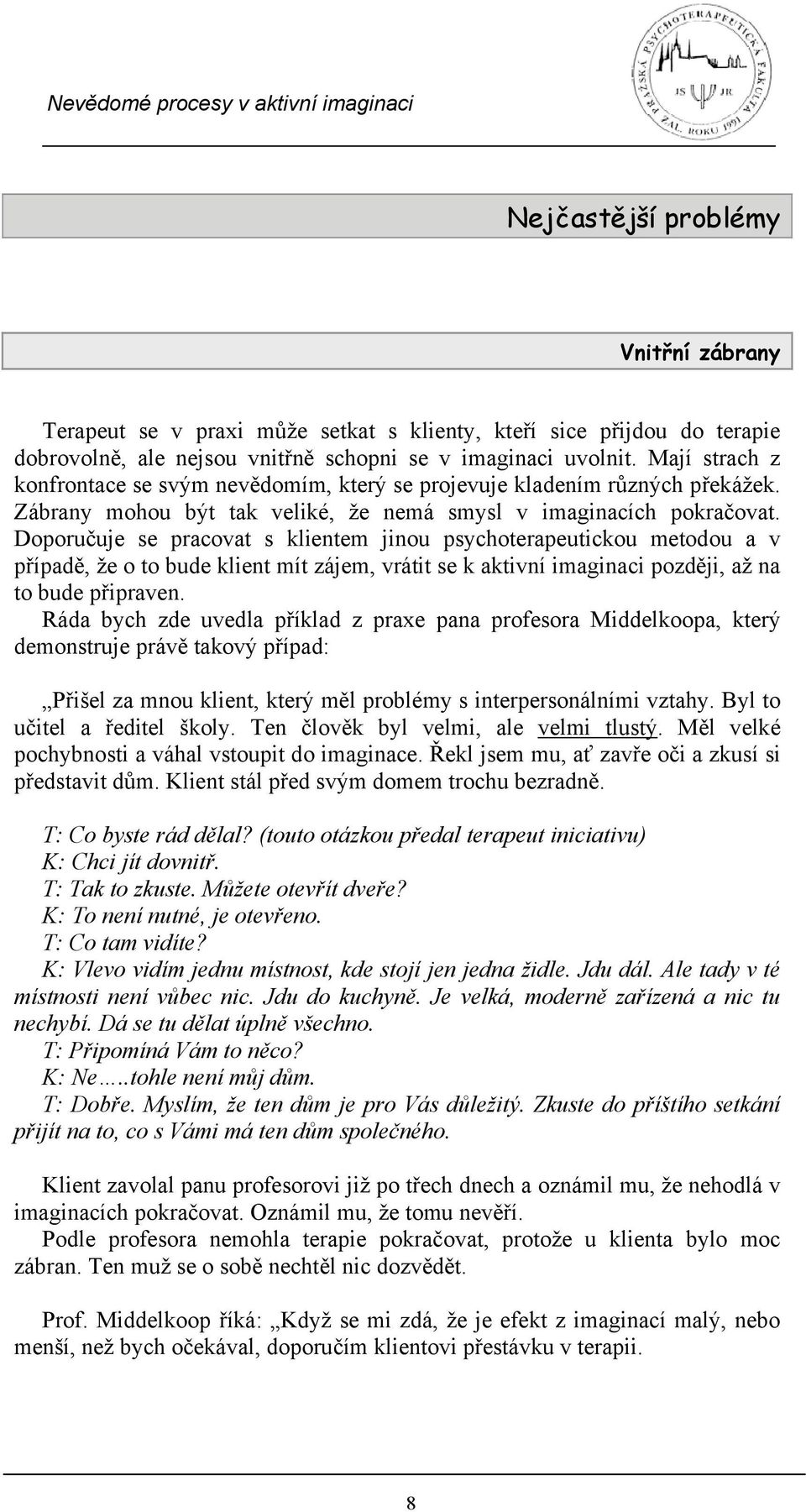 Doporučuje se pracovat s klientem jinou psychoterapeutickou metodou a v případě, že o to bude klient mít zájem, vrátit se k aktivní imaginaci později, až na to bude připraven.