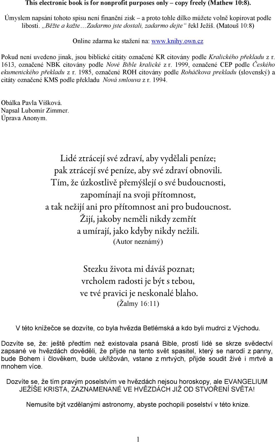 cz Pokud není uvedeno jinak, jsou biblické citáty označené KR citovány podle Kralického překladu z r. 1613, označené NBK citovány podle Nové Bible kralické z r.