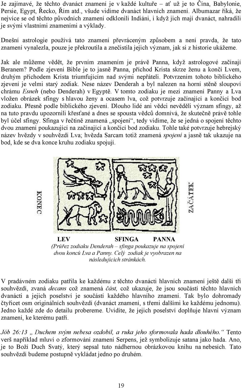 Dnešní astrologie používá tato znamení převráceným způsobem a není pravda, že tato znamení vynalezla, pouze je překroutila a znečistila jejich význam, jak si z historie ukážeme.