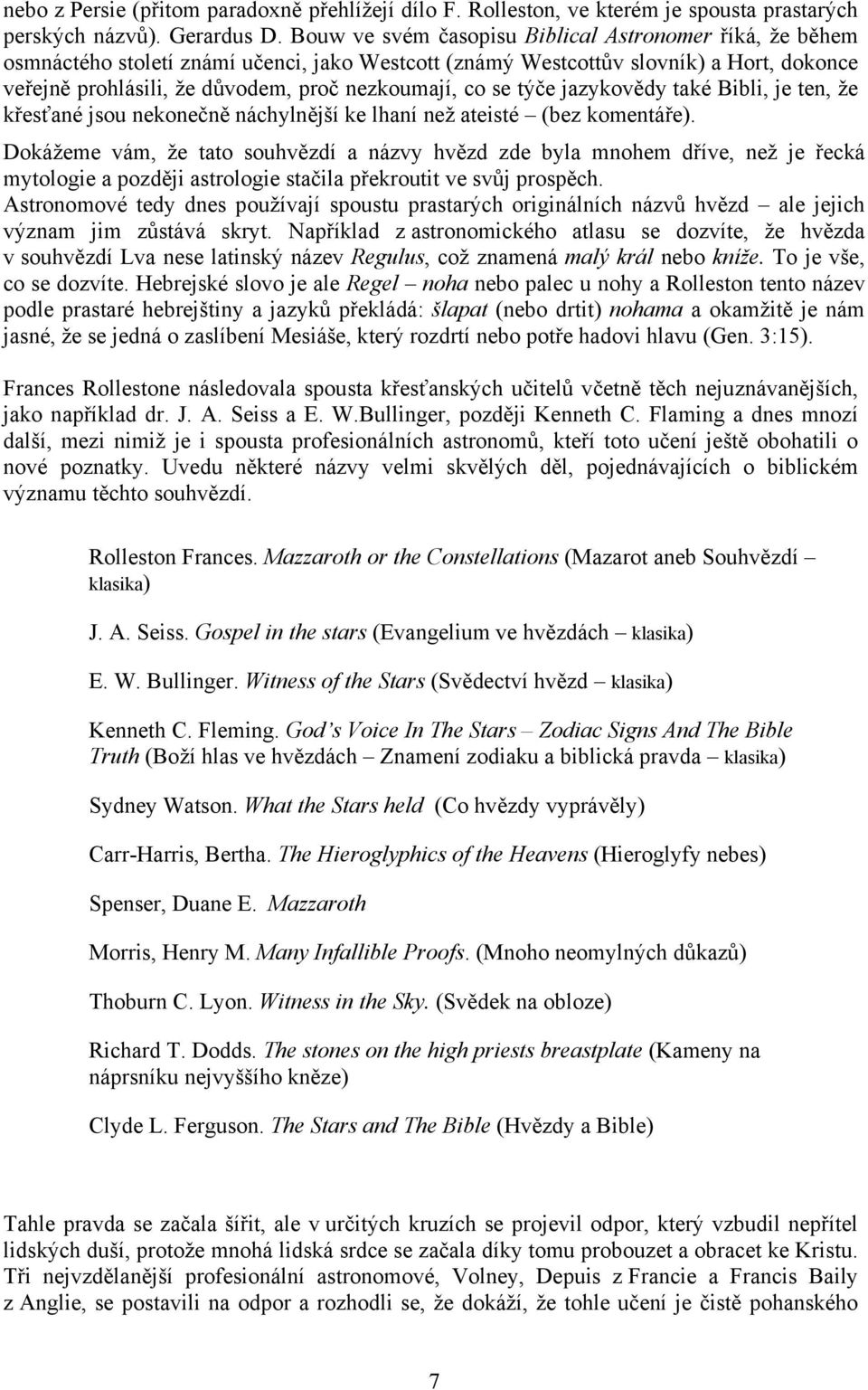 se týče jazykovědy také Bibli, je ten, že křesťané jsou nekonečně náchylnější ke lhaní než ateisté (bez komentáře).