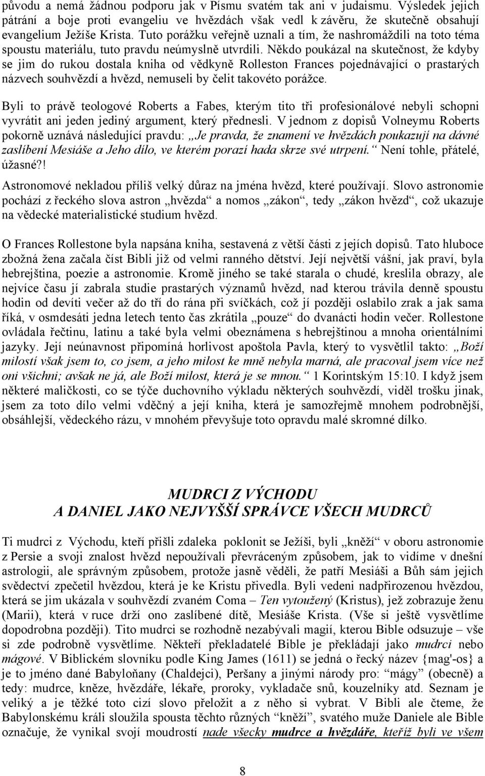 Někdo poukázal na skutečnost, že kdyby se jim do rukou dostala kniha od vědkyně Rolleston Frances pojednávající o prastarých názvech souhvězdí a hvězd, nemuseli by čelit takovéto porážce.