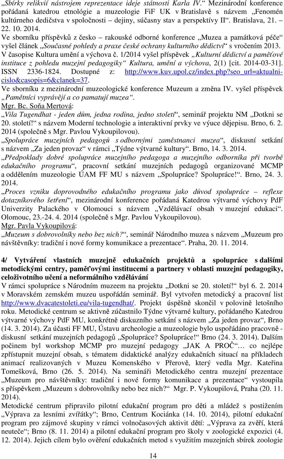 2014. Ve sborníku příspěvků z česko rakouské odborné konference Muzea a památková péče vyšel článek Současné pohledy a praxe české ochrany kulturního dědictví s vročením 2013.